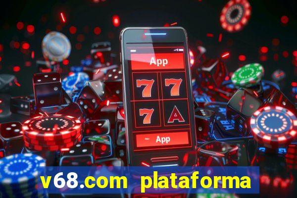 v68.com plataforma de jogos